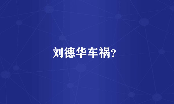 刘德华车祸？