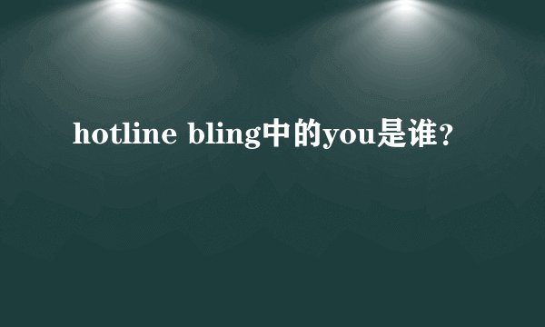 hotline bling中的you是谁?