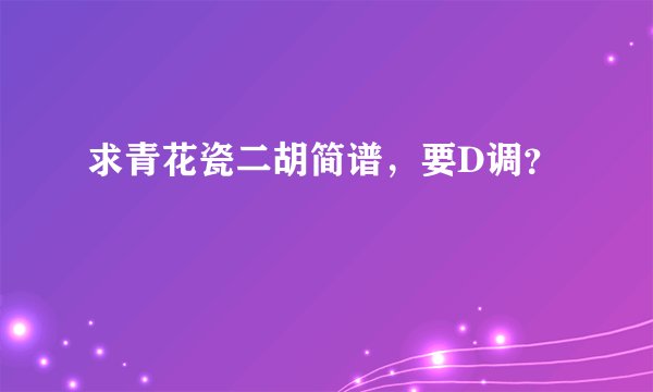 求青花瓷二胡简谱,要D调?