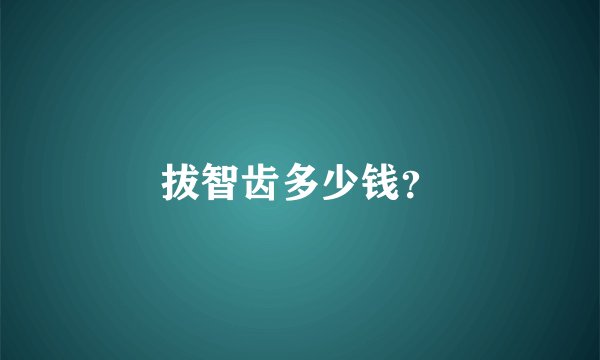 拔智齿多少钱？