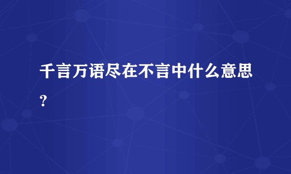 千言万语尽在不言中什么意思?