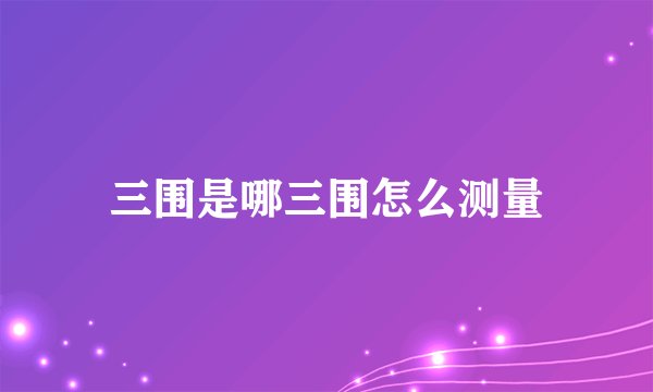 三围是哪三围怎么测量