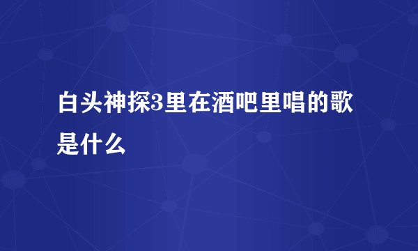 白头神探3里在酒吧里唱的歌是什么