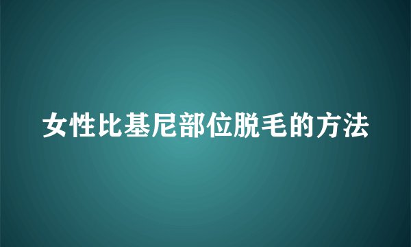 女性比基尼部位脱毛的方法