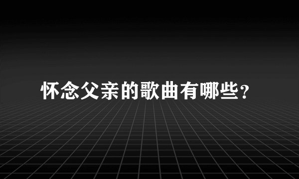 怀念父亲的歌曲有哪些？