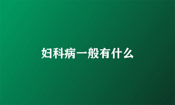妇科病一般有什么