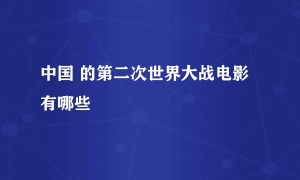 中国 的第二次世界大战电影有哪些