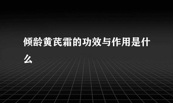 倾龄黄芪霜的功效与作用是什么