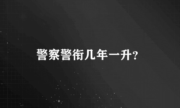 警察警衔几年一升?