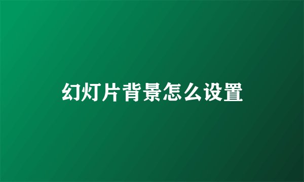 幻灯片背景怎么设置
