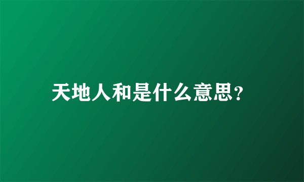 天地人和是什么意思?