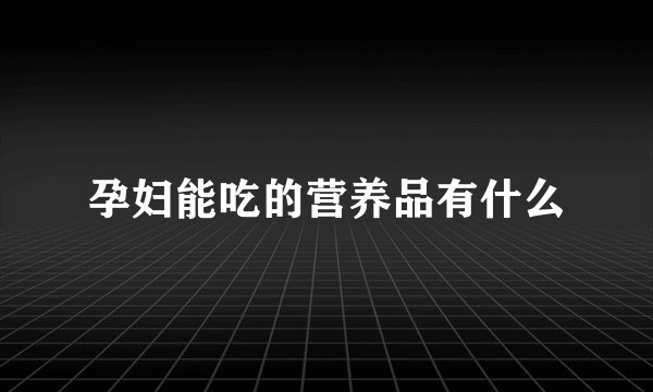 孕妇能吃的营养品有什么