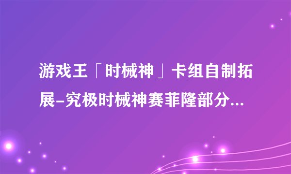 游戏王「时械神」卡组自制拓展-究极时械神赛菲隆部分以及5DS最终决战部分吐槽