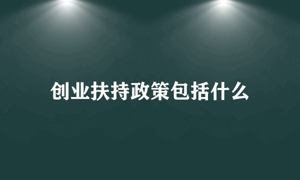 创业扶持政策包括什么