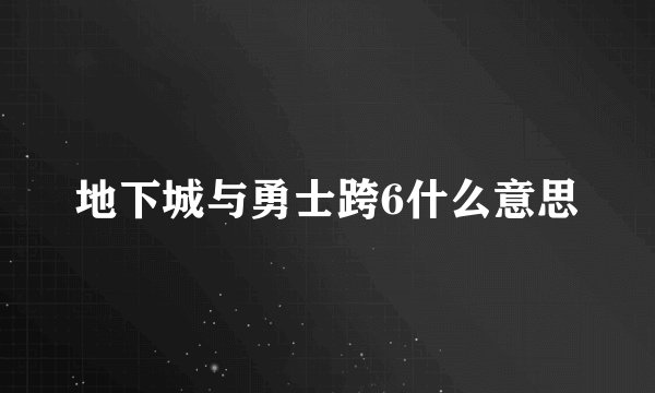 地下城与勇士跨6什么意思