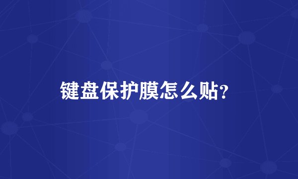 键盘保护膜怎么贴？