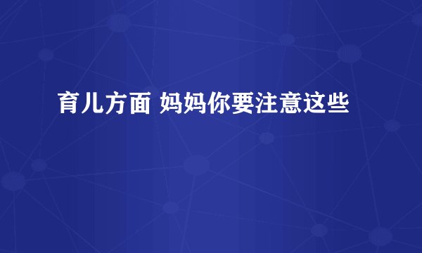 育儿方面 妈妈你要注意这些