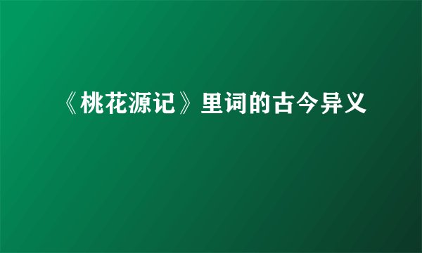 《桃花源记》里词的古今异义