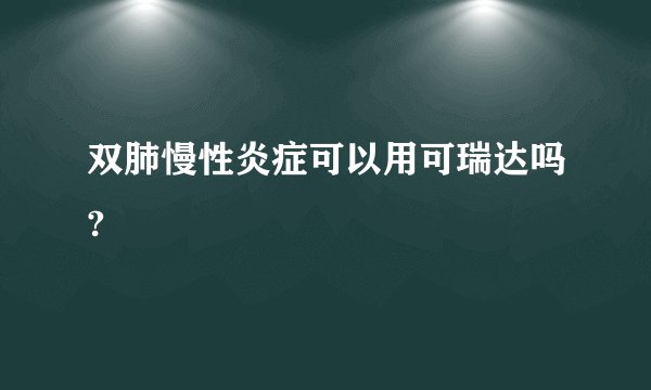 双肺慢性炎症可以用可瑞达吗?