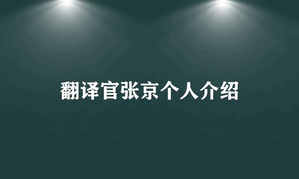翻译官张京个人介绍