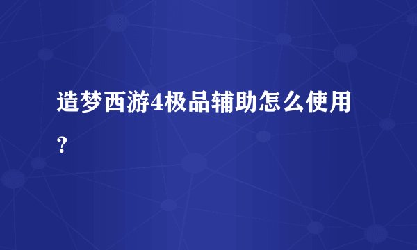 造梦西游4极品辅助怎么使用?