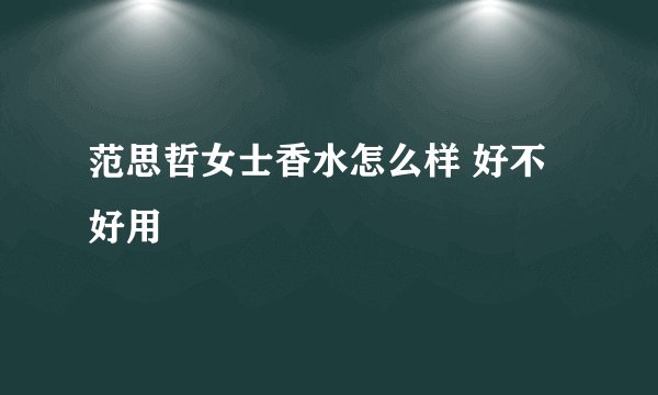 范思哲女士香水怎么样 好不好用