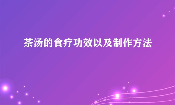 茶汤的食疗功效以及制作方法