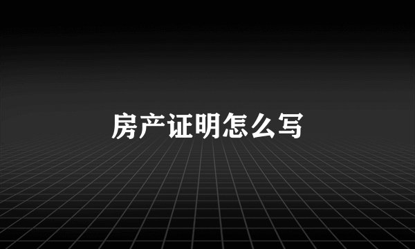 房产证明怎么写