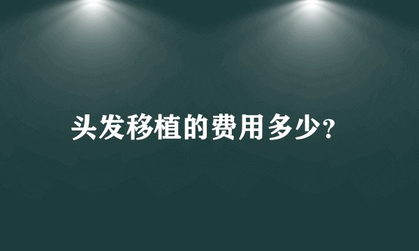 头发移植的费用多少？