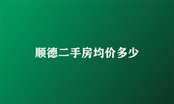 顺德二手房均价多少