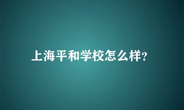 上海平和学校怎么样?