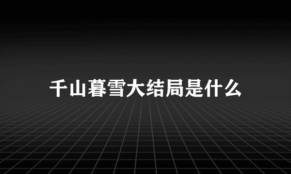 千山暮雪大结局是什么