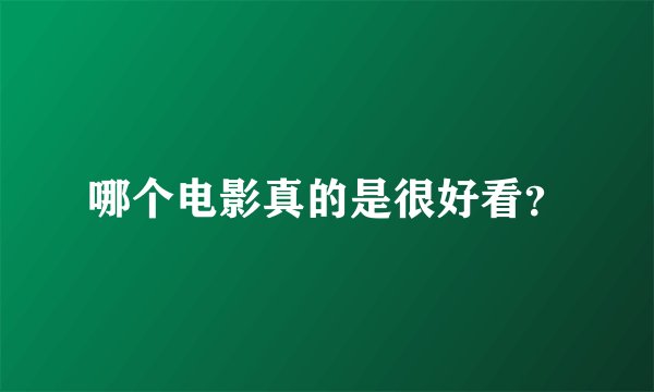 哪个电影真的是很好看?