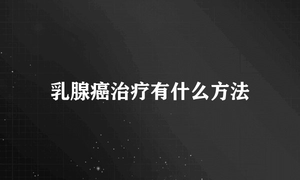 乳腺癌治疗有什么方法
