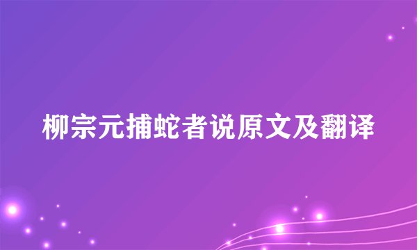 柳宗元捕蛇者说原文及翻译