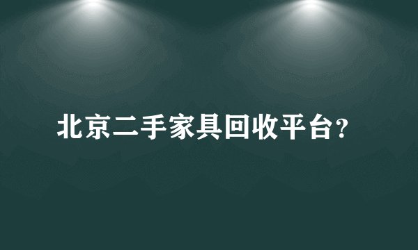 北京二手家具回收平台?