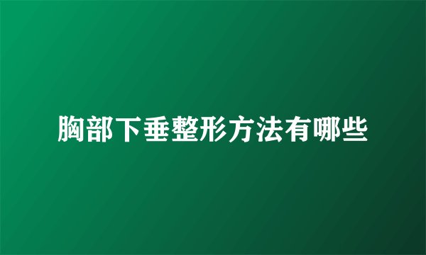 胸部下垂整形方法有哪些
