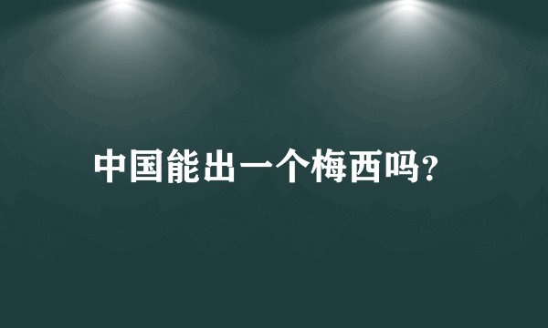 中国能出一个梅西吗？