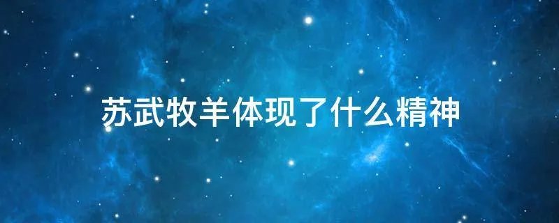 苏武牧羊体现了什么精神