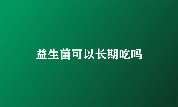 益生菌可以长期吃吗
