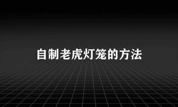 自制老虎灯笼的方法