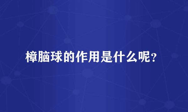樟脑球的作用是什么呢？