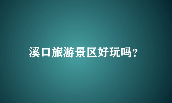 溪口旅游景区好玩吗？