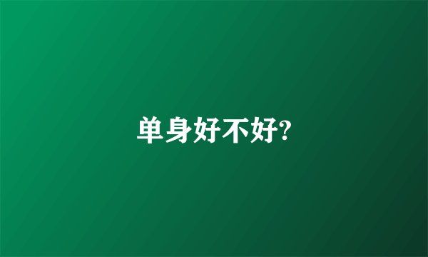 单身好不好?