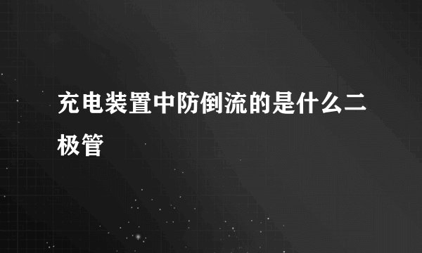 充电装置中防倒流的是什么二极管