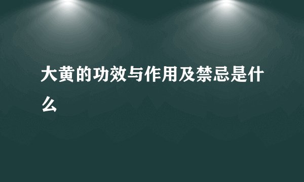 大黄的功效与作用及禁忌是什么