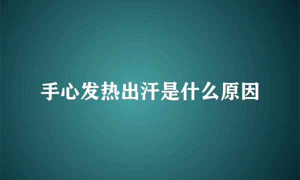 手心发热出汗是什么原因