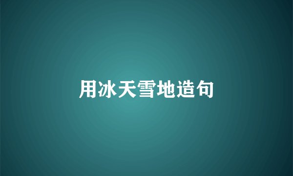 用冰天雪地造句