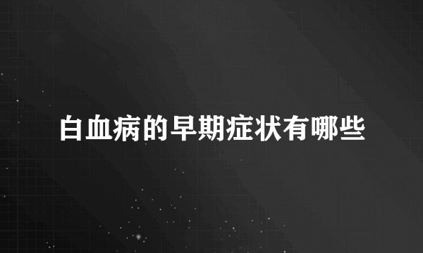 白血病的早期症状有哪些