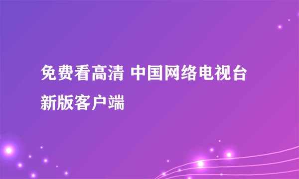 免费看高清 中国网络电视台新版客户端